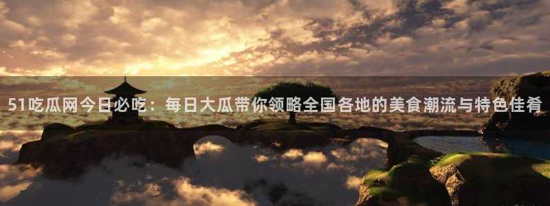 51吃瓜今日吃瓜官网最新