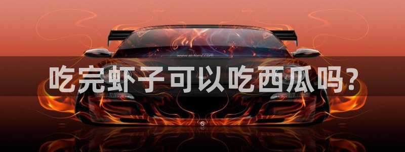 www.黑料.com:吃完虾子可以吃西瓜吗?