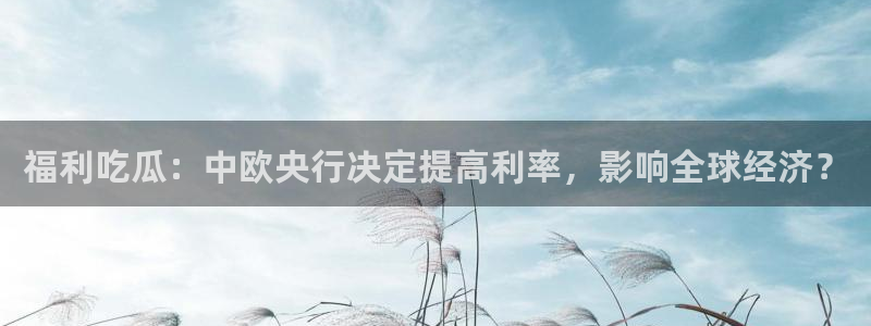 51吃瓜 张津瑜：福利吃瓜：中欧央行决定提高利率，影响全球经济？